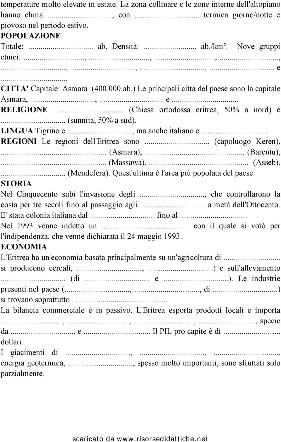 .. (Chiesa ortodossa eritrea, 50% a nord) e... (sunnita, 50% a sud). LINGUA Tigrino e..., ma anche italiano e... REGIONI Le regioni dell'eritrea sono... (capoluogo Keren),... (Asmara),... (Barentu),.