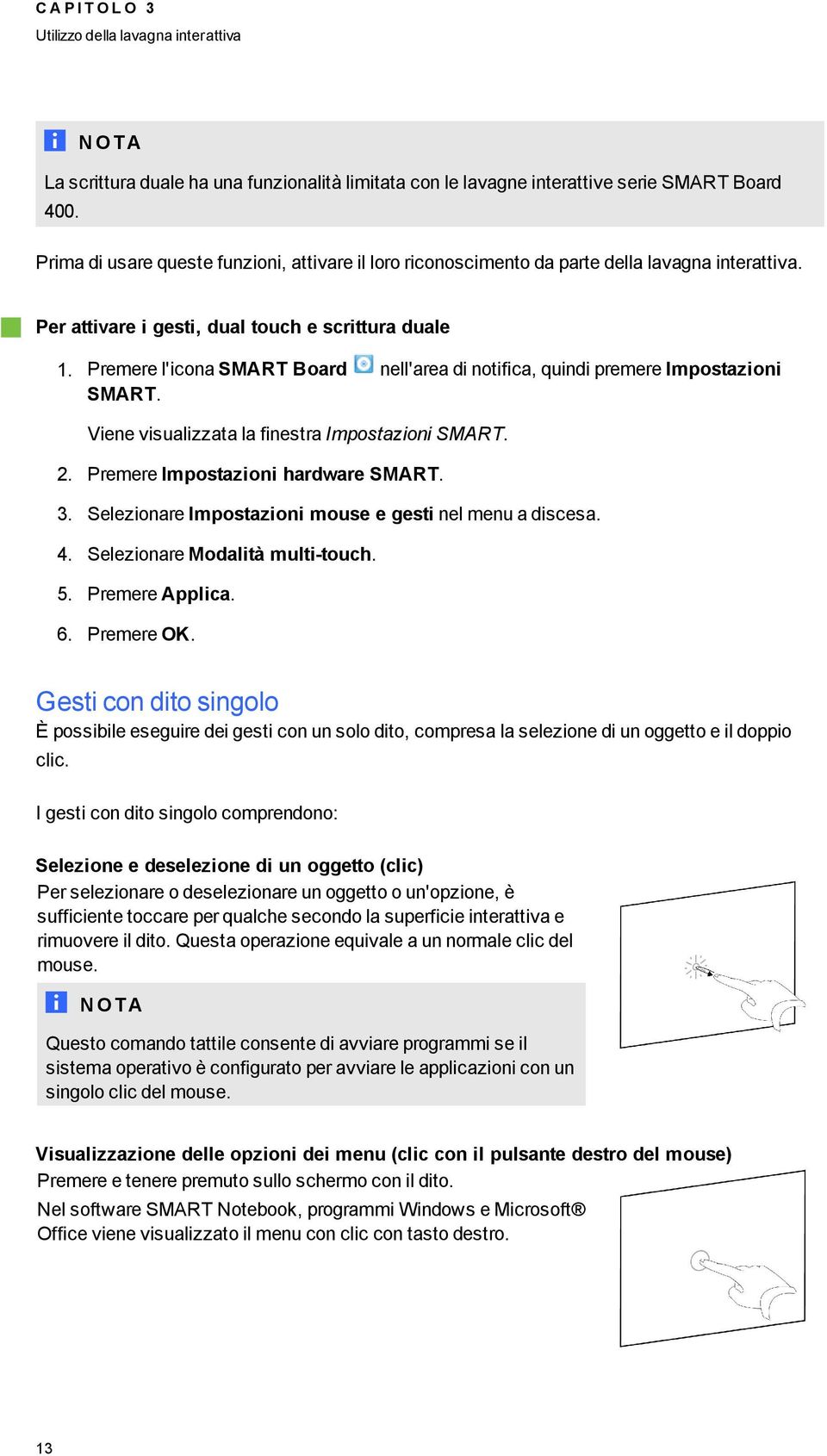 Premere l'icona SMART Board nell'area di notifica, quindi premere Impostazioni SMART. Viene visualizzata la finestra Impostazioni SMART. 2. Premere Impostazioni hardware SMART. 3.