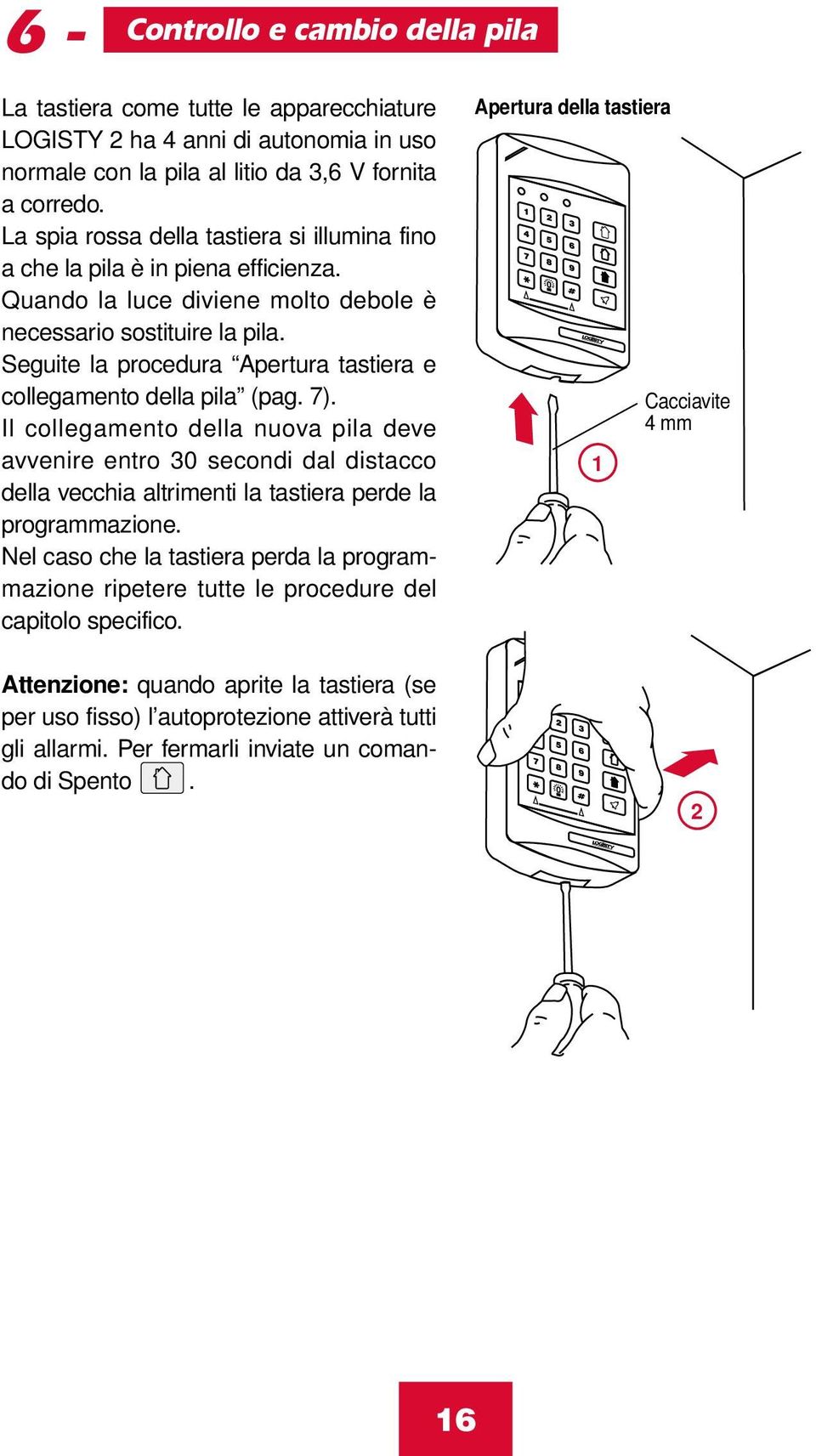 Seguite la procedura Apertura tastiera e collegamento della pila (pag. 7).