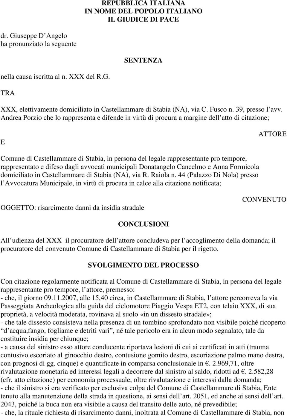 Andrea Porzio che lo rappresenta e difende in virtù di procura a margine dell atto di citazione; E ATTORE Comune di Castellammare di Stabia, in persona del legale rappresentante pro tempore,