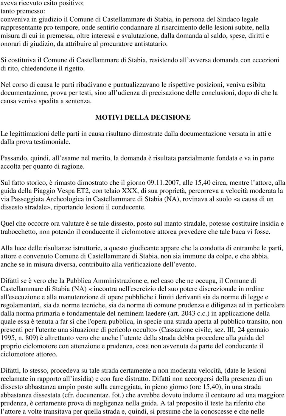 antistatario. Si costituiva il Comune di Castellammare di Stabia, resistendo all avversa domanda con eccezioni di rito, chiedendone il rigetto.