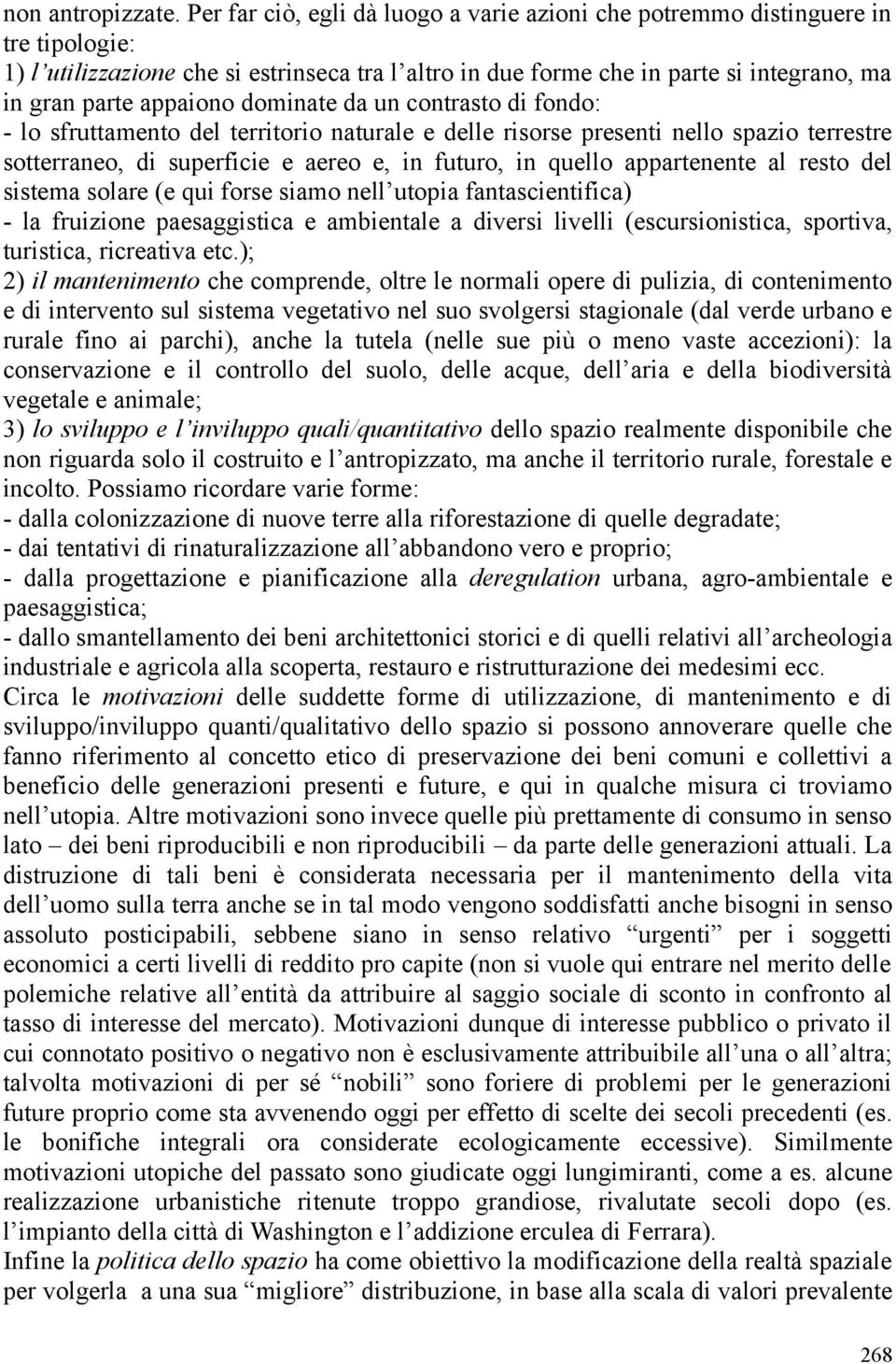 dominate da un contrasto di fondo: - lo sfruttamento del territorio naturale e delle risorse presenti nello spazio terrestre sotterraneo, di superficie e aereo e, in futuro, in quello appartenente al