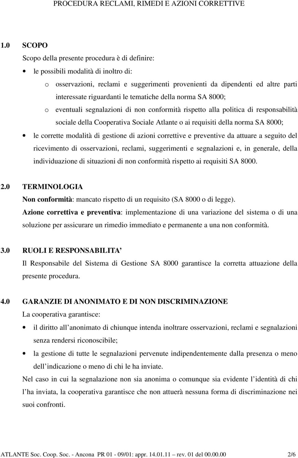 corrette modalità di gestione di azioni correttive e preventive da attuare a seguito del ricevimento di osservazioni, reclami, suggerimenti e segnalazioni e, in generale, della individuazione di