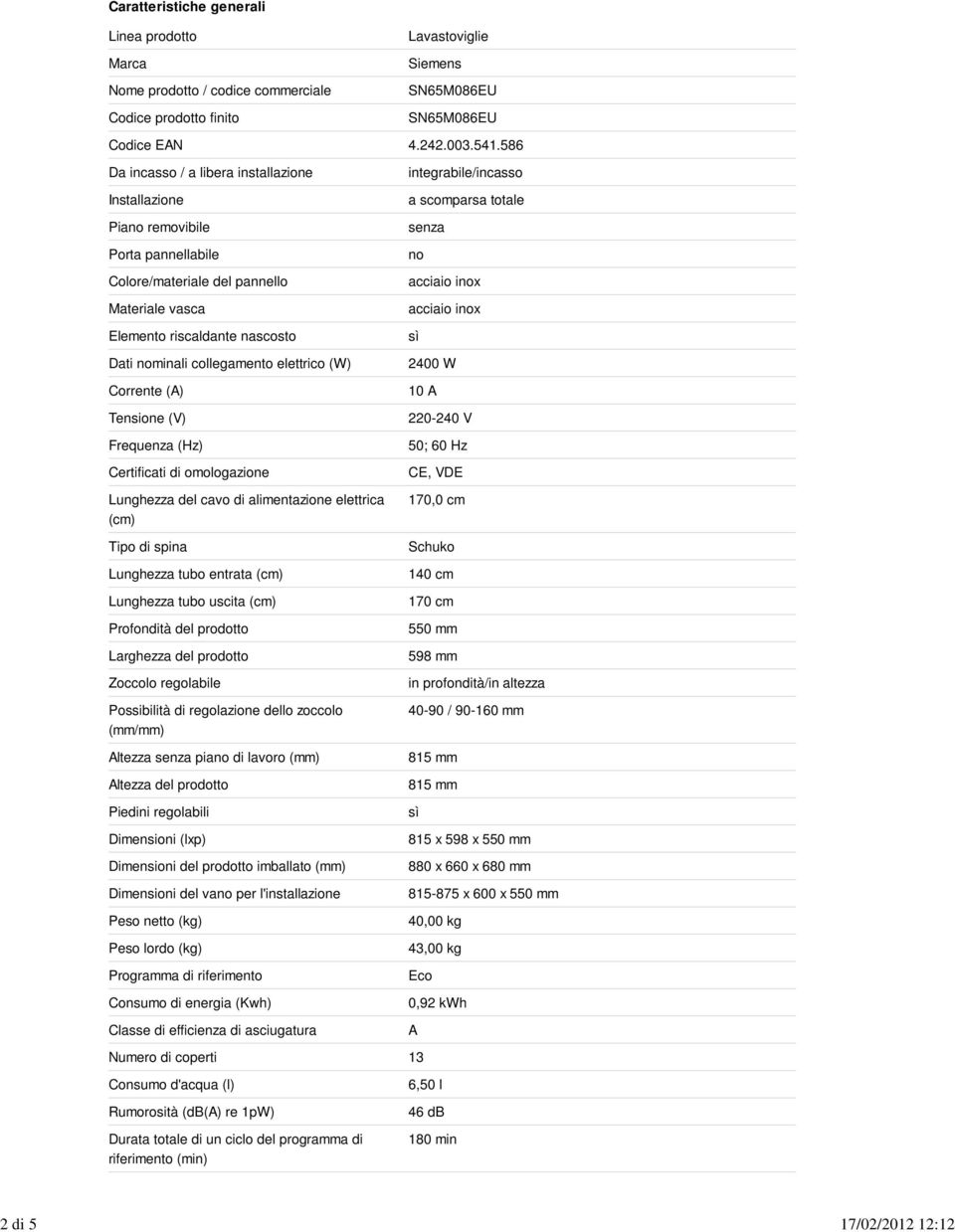 (W) Corrente (A) Tensione (V) Frequenza (Hz) Certificati di omologazione Lunghezza del cavo di alimentazione elettrica (cm) Tipo di spina Lunghezza tubo entrata (cm) Lunghezza tubo uscita (cm)