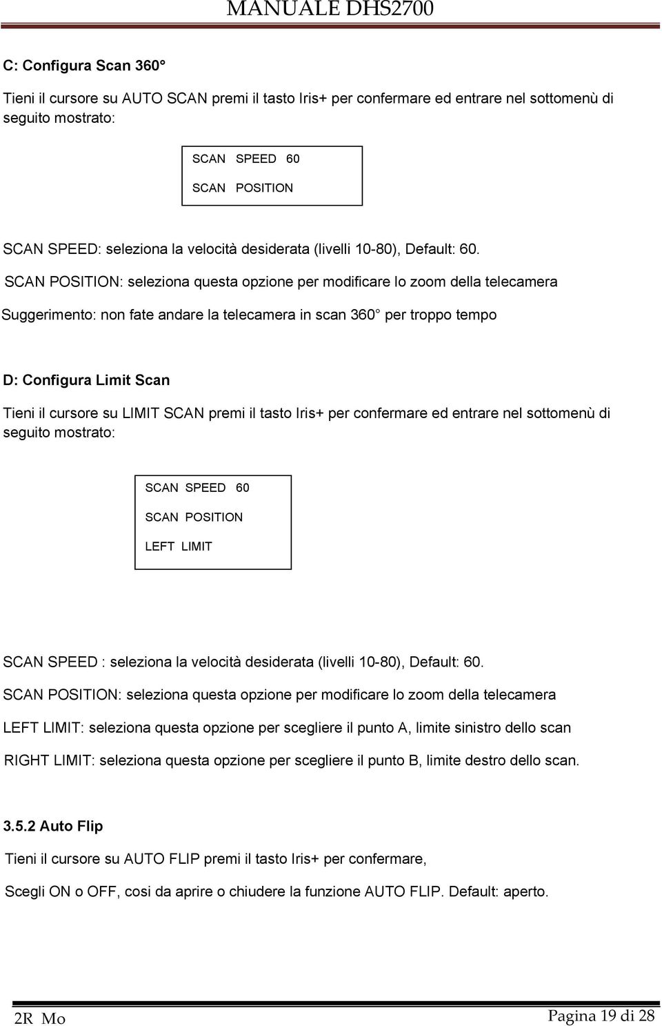 SCAN POSITION: seleziona questa opzione per modificare lo zoom della telecamera Suggerimento: non fate andare la telecamera in scan 360 per troppo tempo D: Configura Limit Scan Tieni il cursore su