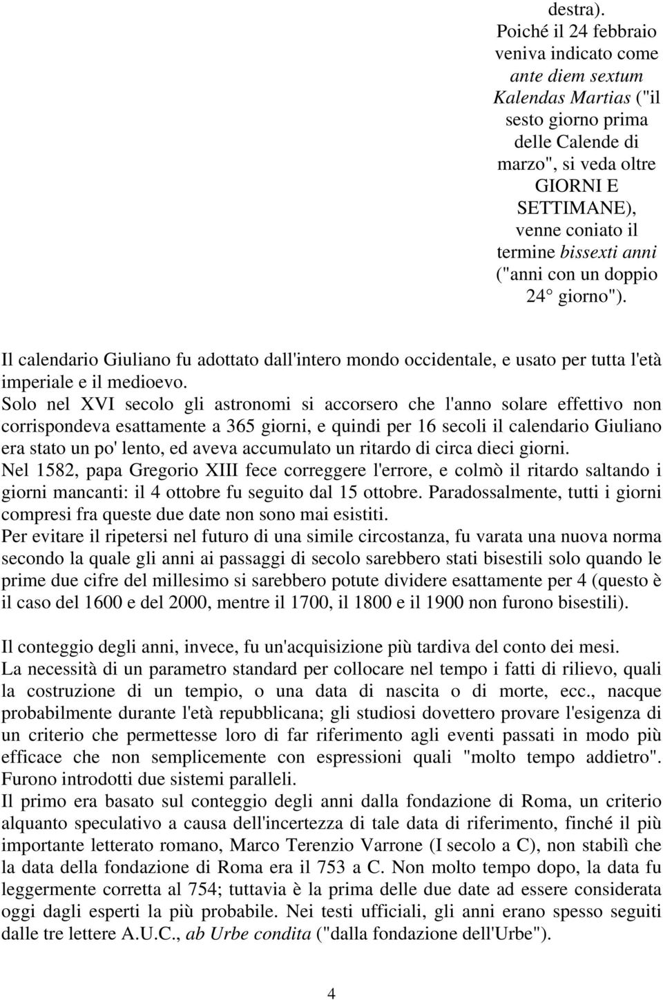 ("anni con un doppio 24 giorno"). Il calendario Giuliano fu adottato dall'intero mondo occidentale, e usato per tutta l'età imperiale e il medioevo.