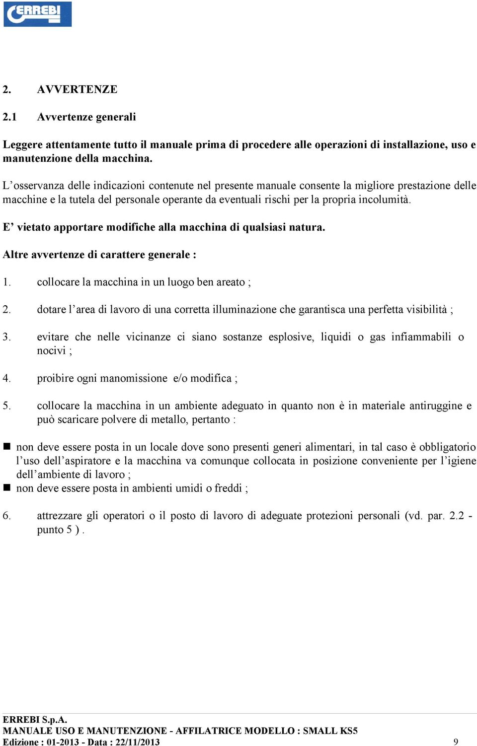 E vietato apportare modifiche alla macchina di qualsiasi natura. Altre avvertenze di carattere generale : 1. collocare la macchina in un luogo ben areato ; 2.