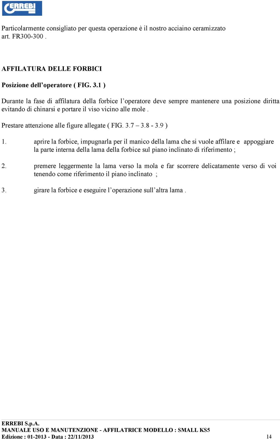 Prestare attenzione alle figure allegate ( FIG. 3.7 3.8-3.9 ) 1.