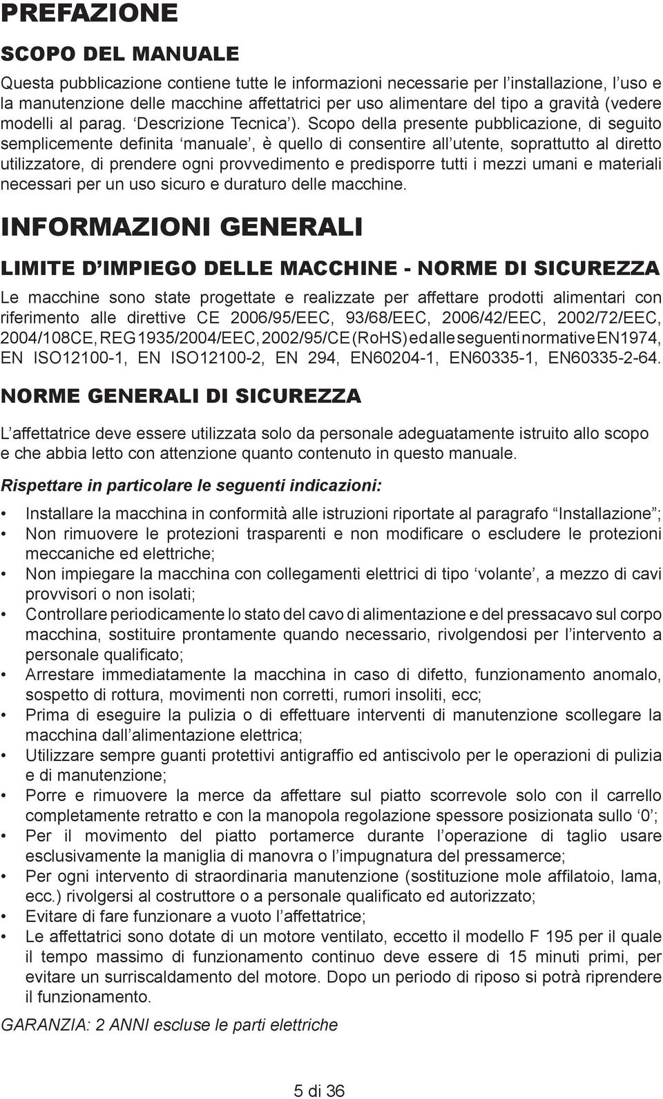 Scopo della presente pubblicazione, di seguito semplicemente definita manuale, è quello di consentire all utente, soprattutto al diretto utilizzatore, di prendere ogni provvedimento e predisporre