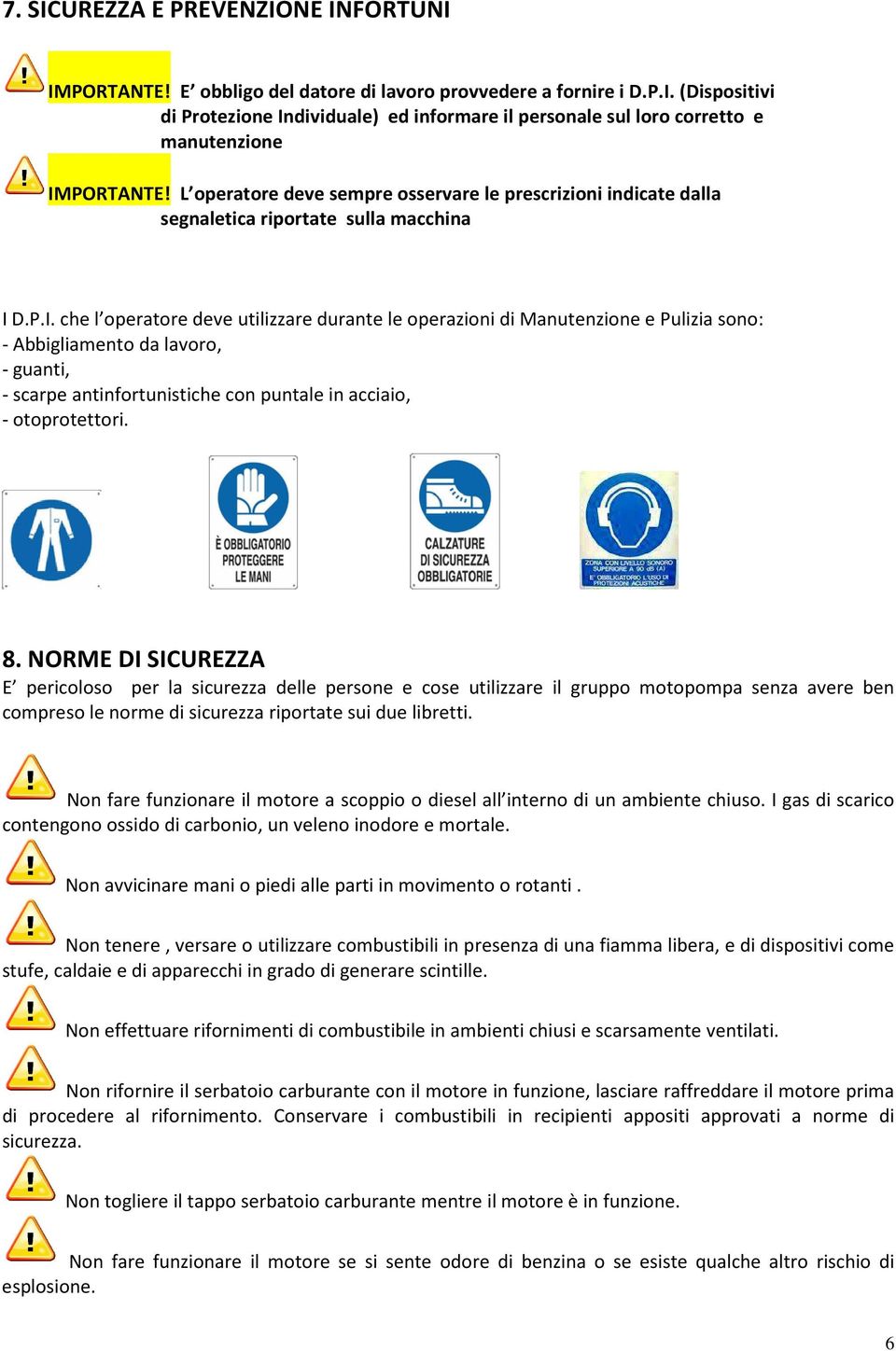 D.P.I. che l operatore deve utilizzare durante le operazioni di Manutenzione e Pulizia sono: - Abbigliamento da lavoro, - guanti, - scarpe antinfortunistiche con puntale in acciaio, - otoprotettori.