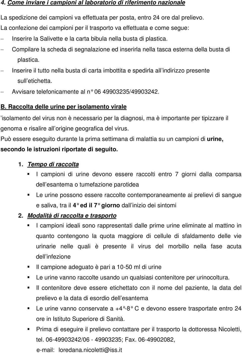 Compilare la scheda di segnalazione ed inserirla nella tasca esterna della busta di plastica. Inserire il tutto nella busta di carta imbottita e spedirla all indirizzo presente sull etichetta.