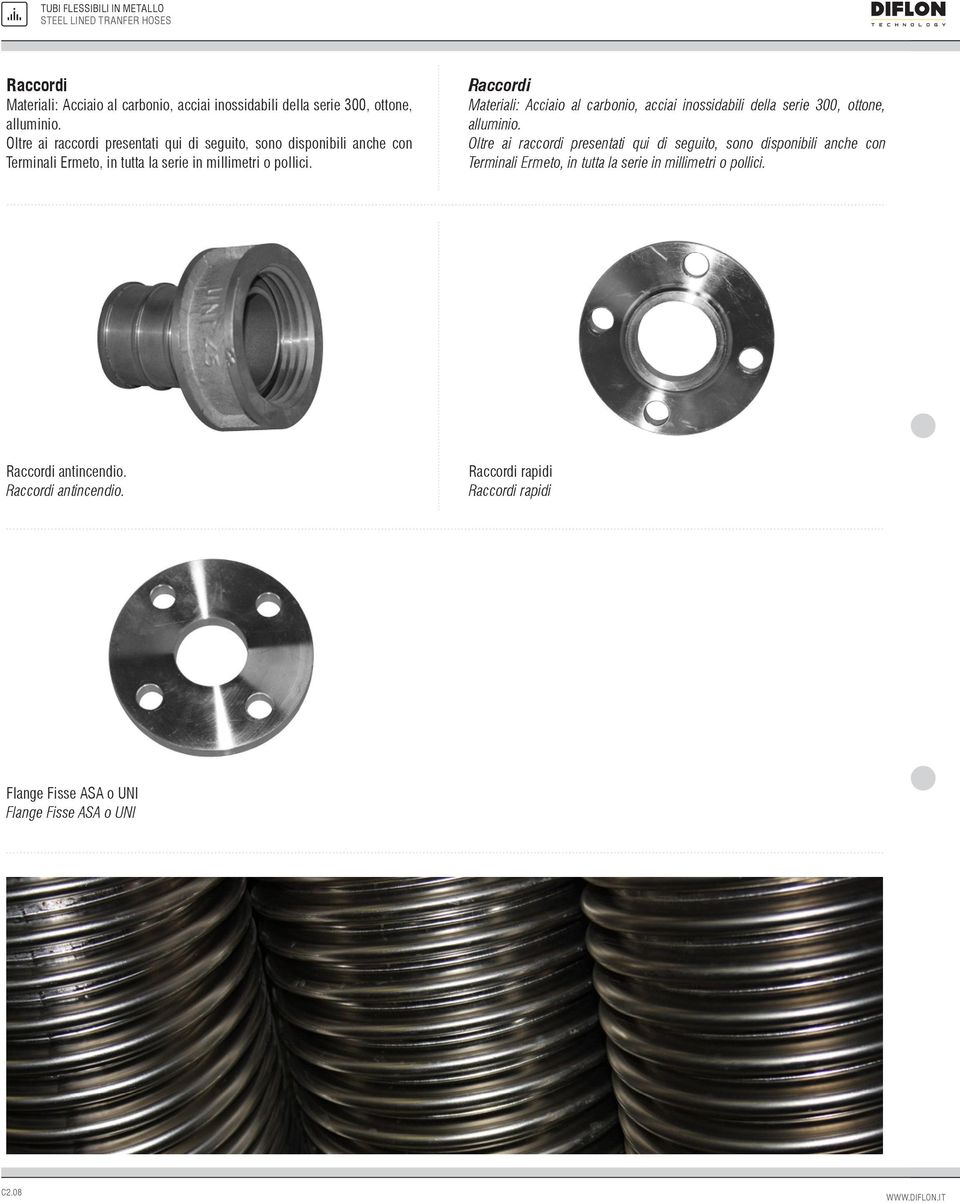 Raccordi Materiali: Acciaio al carbonio, acciai inossidabili della serie 300, ottone, alluminio.  Raccordi antincendio.