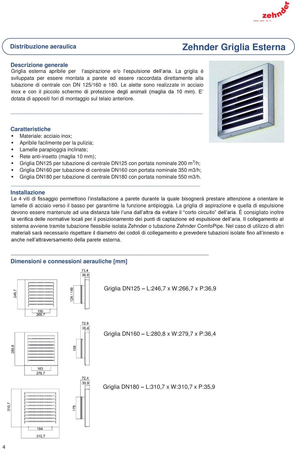 Le alette sono realizzate in acciaio inox e con il piccolo schermo di protezione degli animali (maglia da 10 mm). E dotata di appositi fori di montaggio sul telaio anteriore.