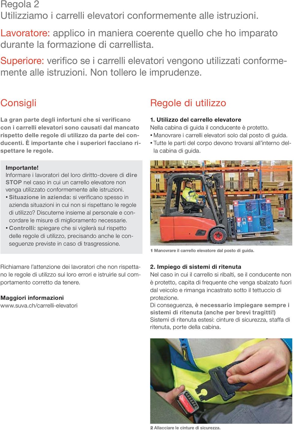 Consigli La gran parte degli infortuni che si verificano con i carrelli elevatori sono causati dal mancato rispetto delle regole di utilizzo da parte dei conducenti.