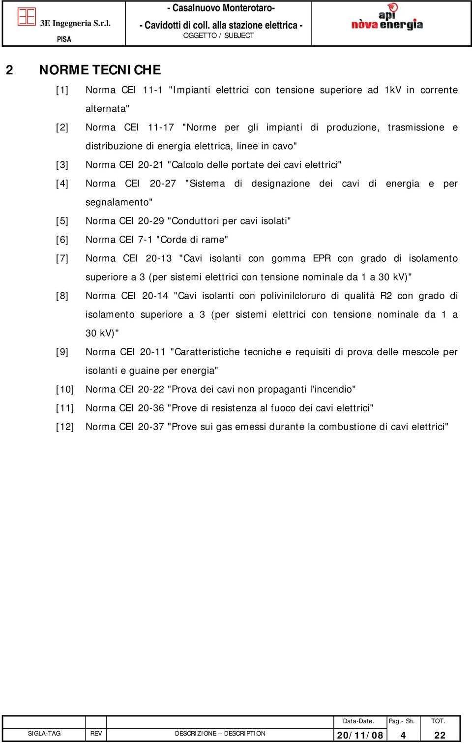 20-29 "Conduttori per cavi isolati" [6] Norma CEI 7-1 "Corde di rame" [7] Norma CEI 20-13 "Cavi isolanti con gomma EPR con grado di isolamento superiore a 3 (per sistemi elettrici con tensione