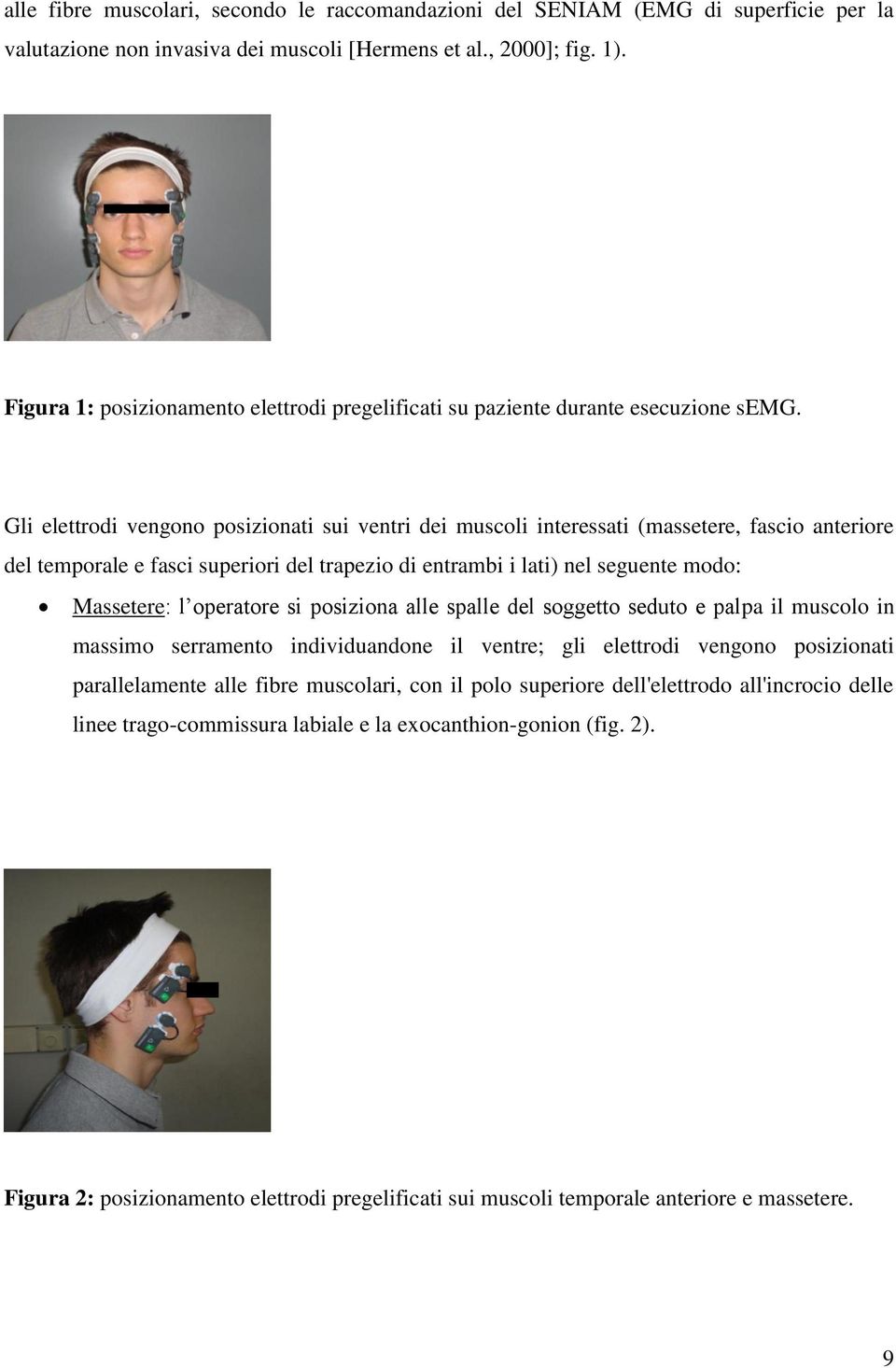 Gli elettrodi vengono posizionati sui ventri dei muscoli interessati (massetere, fascio anteriore del temporale e fasci superiori del trapezio di entrambi i lati) nel seguente modo: Massetere: l