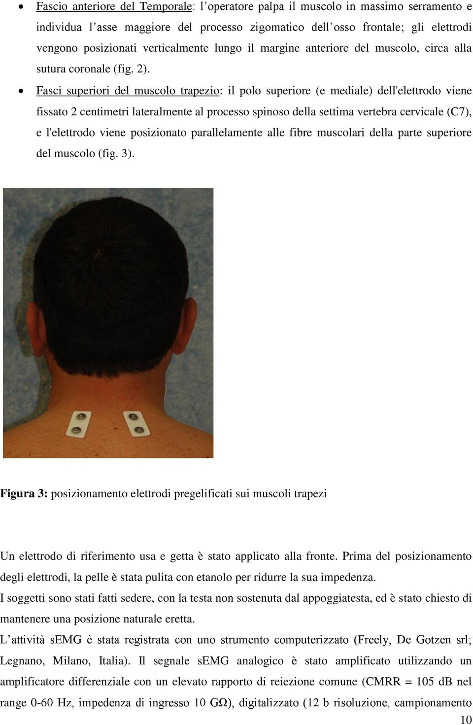 Fasci superiori del muscolo trapezio: il polo superiore (e mediale) dell'elettrodo viene fissato 2 centimetri lateralmente al processo spinoso della settima vertebra cervicale (C7), e l'elettrodo