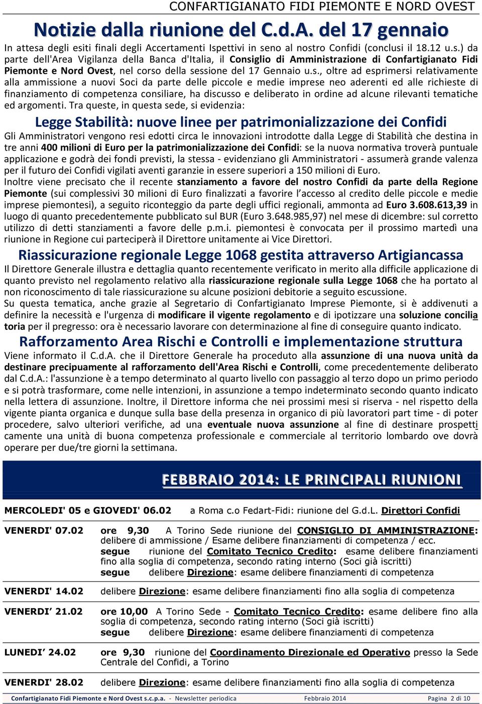 s., oltre ad esprimersi relativamente alla ammissione a nuovi Soci da parte delle piccole e medie imprese neo aderenti ed alle richieste di finanziamento di competenza consiliare, ha discusso e