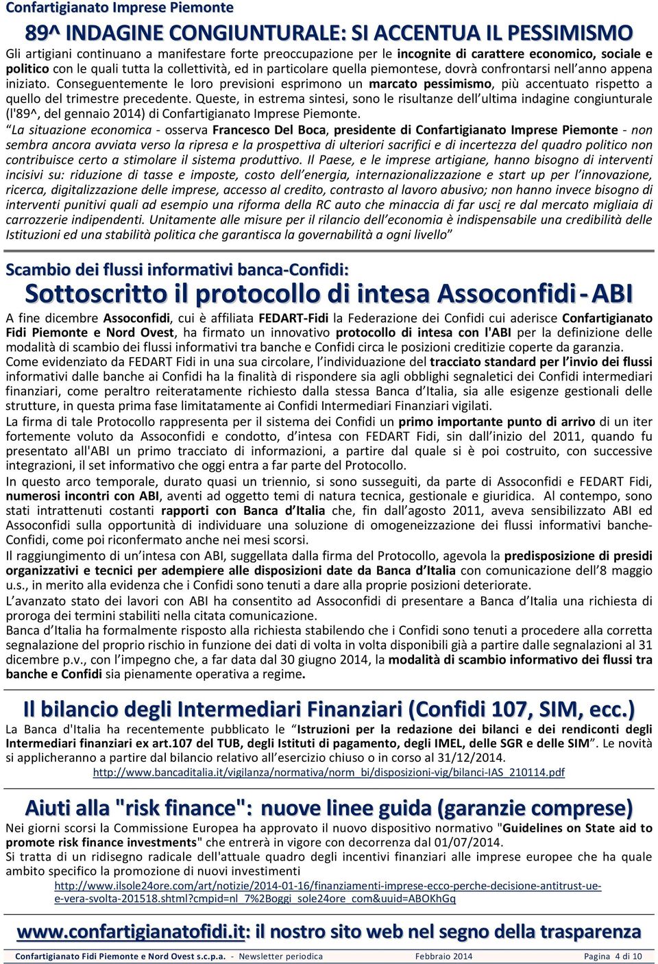 Conseguentemente le loro previsioni esprimono un marcato pessimismo, più accentuato rispetto a quello del trimestre precedente.