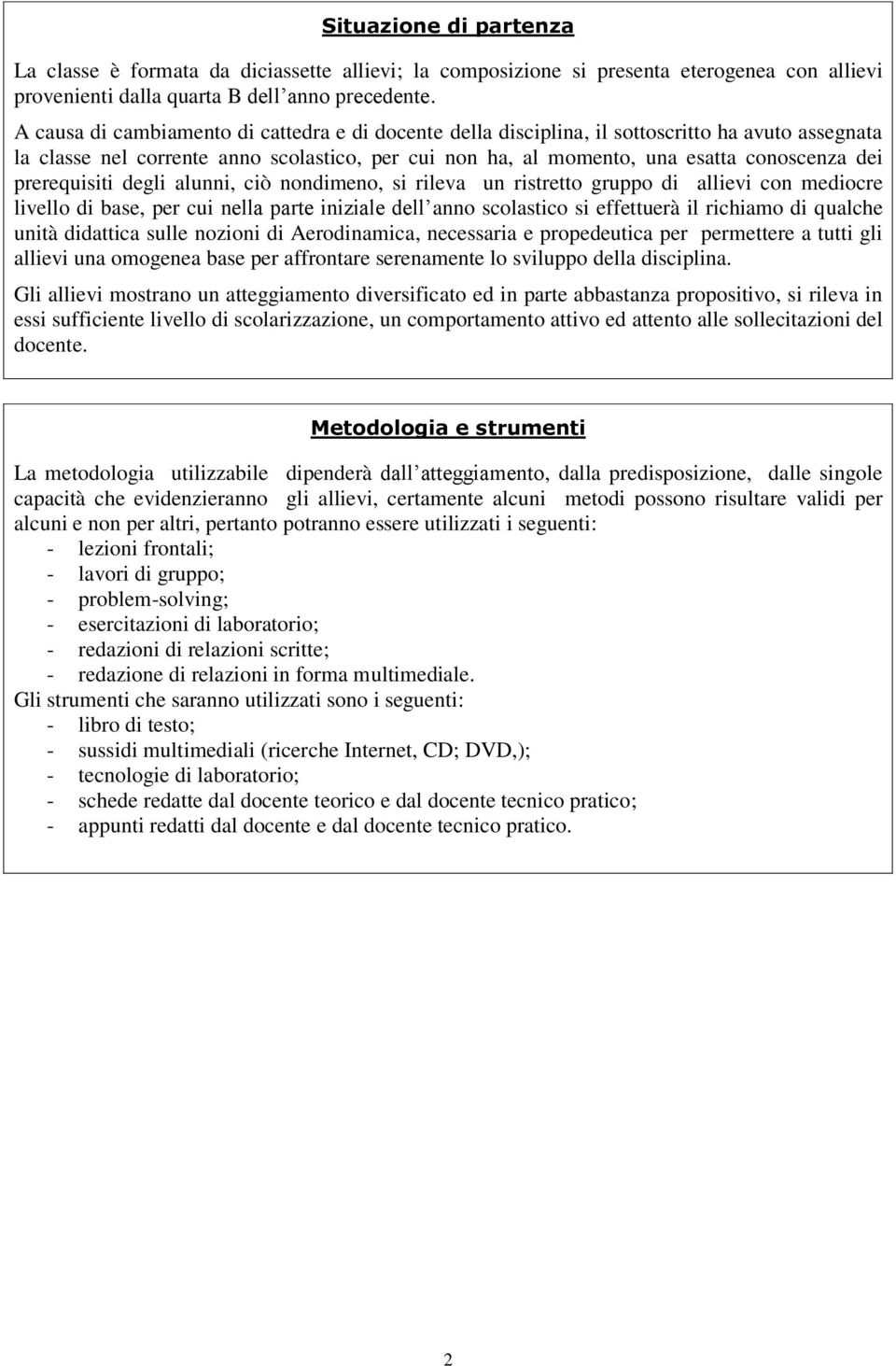 prerequisiti degli alunni, ciò nondimeno, si rileva un ristretto gruppo di allievi con mediocre livello di base, per cui nella parte iniziale dell anno scolastico si effettuerà il richiamo di qualche