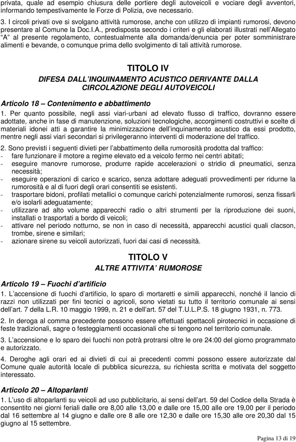 , predisposta secondo i criteri e gli elaborati illustrati nell Allegato A al presente regolamento, contestualmente alla domanda/denuncia per poter somministrare alimenti e bevande, o comunque prima