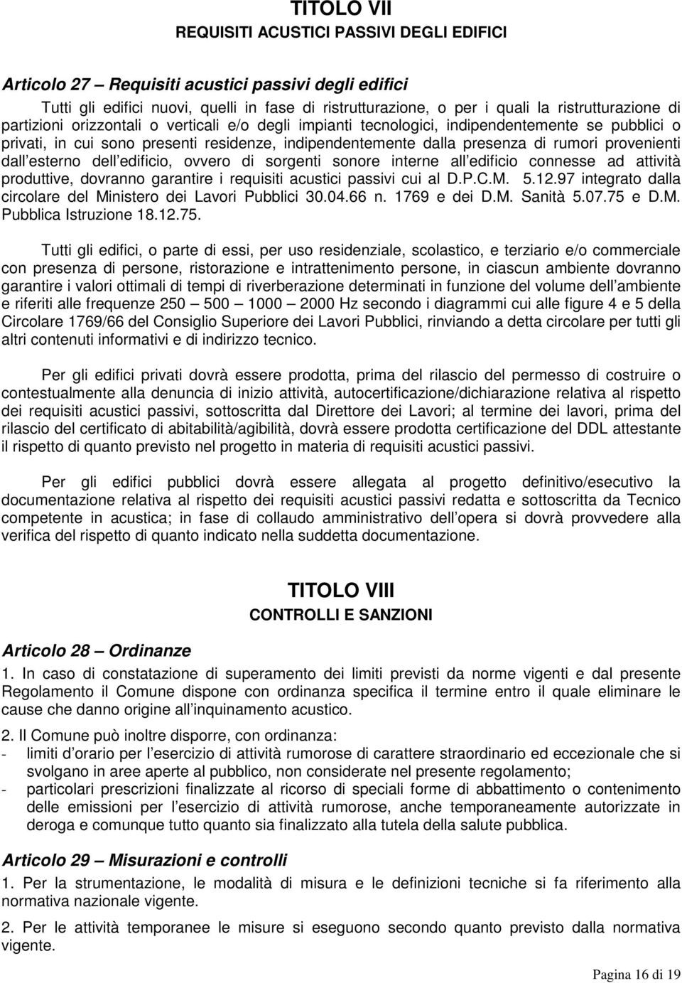 dall esterno dell edificio, ovvero di sorgenti sonore interne all edificio connesse ad attività produttive, dovranno garantire i requisiti acustici passivi cui al D.P.C.M. 5.12.