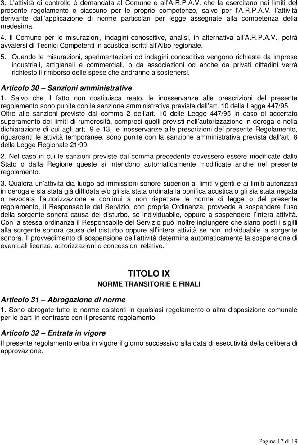 Quando le misurazioni, sperimentazioni od indagini conoscitive vengono richieste da imprese industriali, artigianali e commerciali, o da associazioni od anche da privati cittadini verrà richiesto il