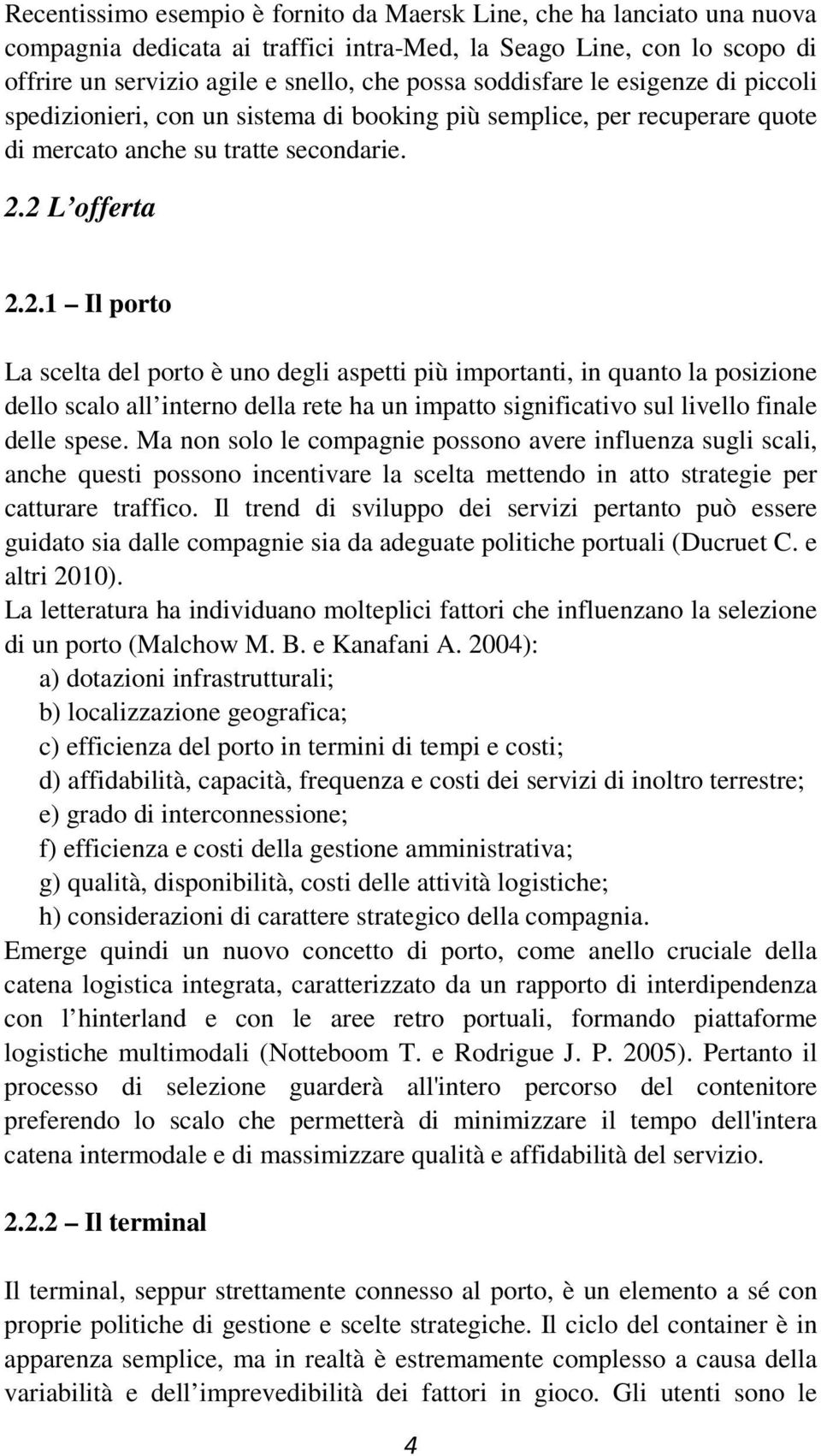 2 L offerta 2.2.1 Il porto La scelta del porto è uno degli aspetti più importanti, in quanto la posizione dello scalo all interno della rete ha un impatto significativo sul livello finale delle spese.