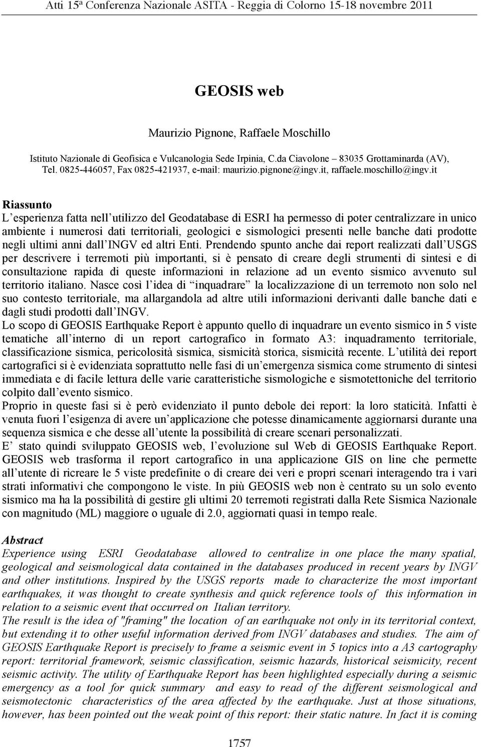 it Riassunto L esperienza fatta nell utilizzo del Geodatabase di ESRI ha permesso di poter centralizzare in unico ambiente i numerosi dati territoriali, geologici e sismologici presenti nelle banche