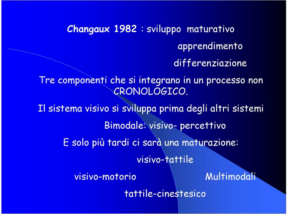 Il sistema visivo si sviluppa prima degli altri sistemi Bimodale: visivo-