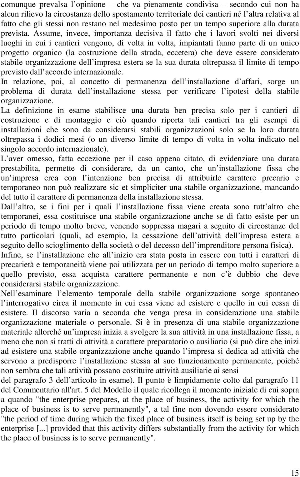 Assume, invece, importanza decisiva il fatto che i lavori svolti nei diversi luoghi in cui i cantieri vengono, di volta in volta, impiantati fanno parte di un unico progetto organico (la costruzione