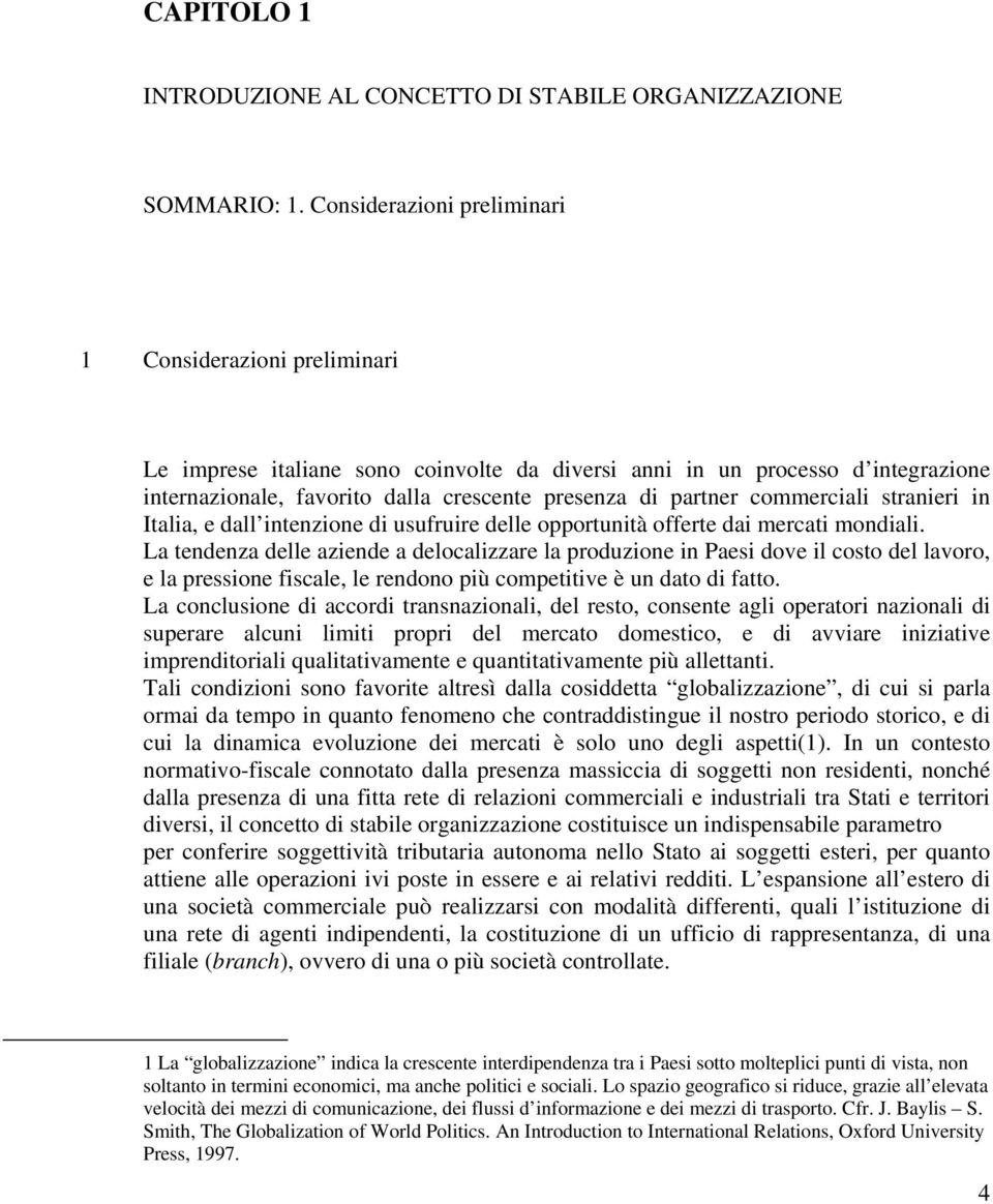 commerciali stranieri in Italia, e dall intenzione di usufruire delle opportunità offerte dai mercati mondiali.