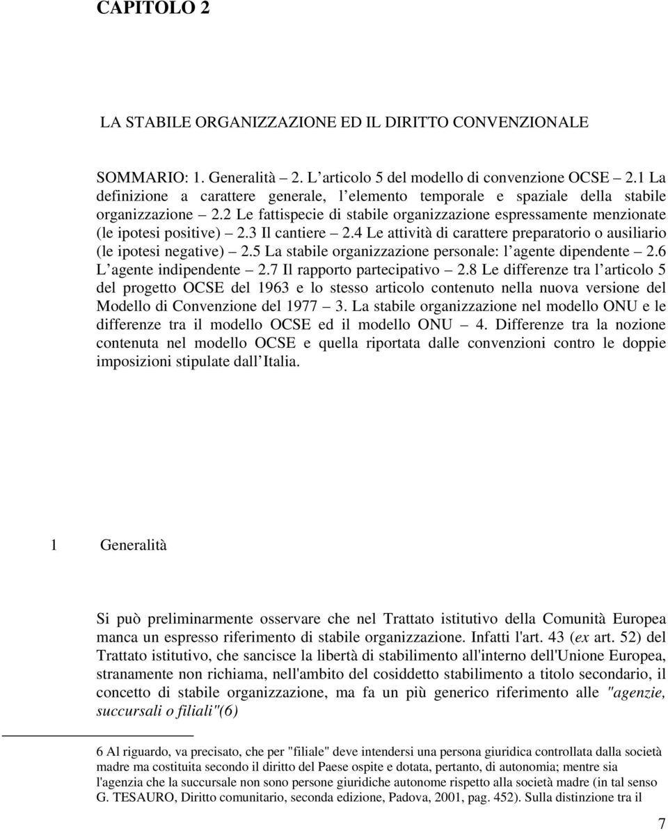 3 Il cantiere 2.4 Le attività di carattere preparatorio o ausiliario (le ipotesi negative) 2.5 La stabile organizzazione personale: l agente dipendente 2.6 L agente indipendente 2.