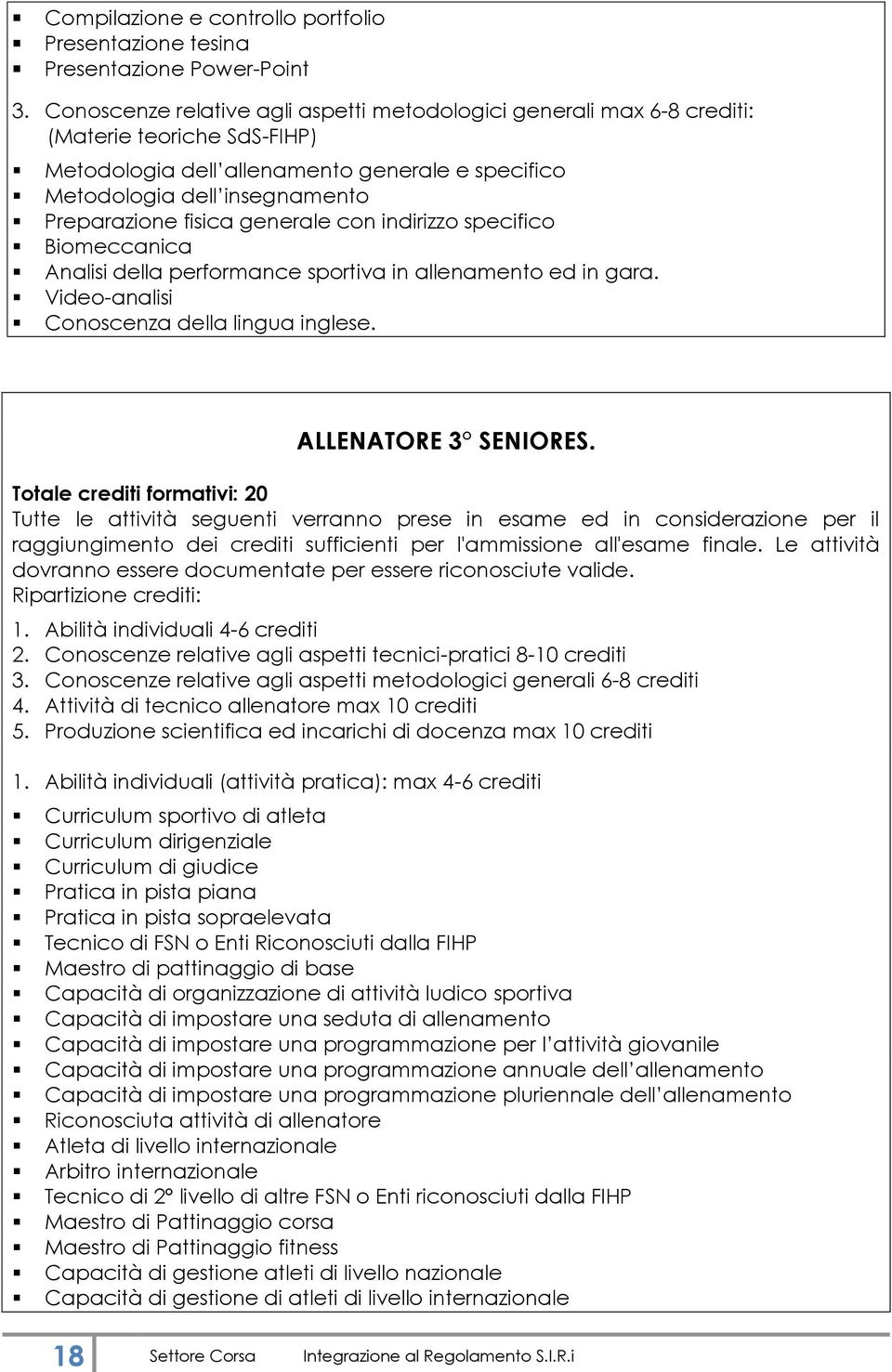 generale con indirizzo specifico Biomeccanica Analisi della performance sportiva in allenamento ed in gara. Video-analisi Conoscenza della lingua inglese. ALLENATORE 3 SENIORES.