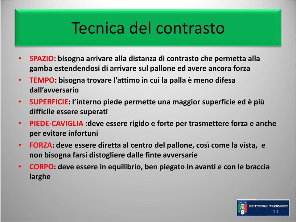 essere superati PIEDE-CAVIGLIA:deve essere rigido e forte per trasmettere forza e anche per evitare infortuni FORZA: deve essere diretta al centro del