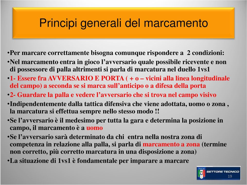 Guardare la palla e vedere l avversario che si trova nel campo visivo Indipendentemente dalla tattica difensiva che viene adottata, uomo o zona, la marcatura si effettua sempre nello stesso modo!