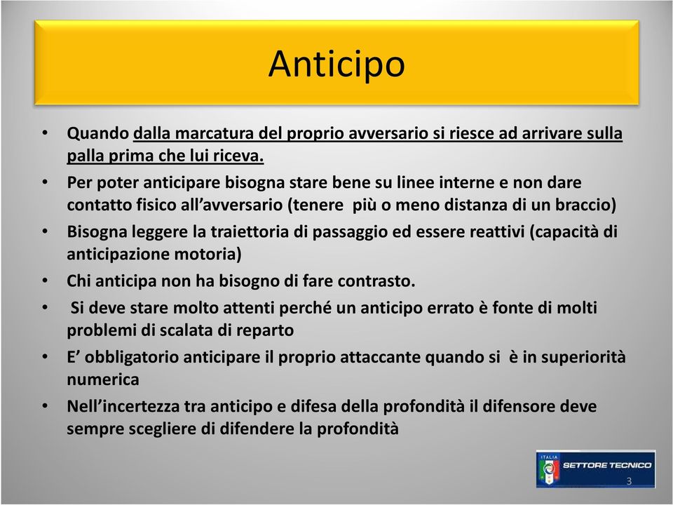 passaggio ed essere reattivi (capacità di anticipazione motoria) Chi anticipa non ha bisogno di fare contrasto.