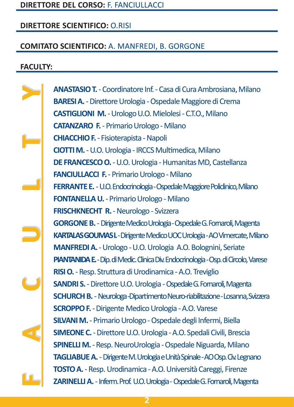 Fisioterapista Napoli CIOTTI M. U.O. Urologia IRCCS Multimedica, Milano DE FRANCESCO O. U.O. Urologia Humanitas MD, Castellanza FANCIULLACCI F. Primario Urologo Milano FERRANTE E. U.O. Endocrinologia Ospedale Maggiore Policlinico, Milano FONTANELLA U.