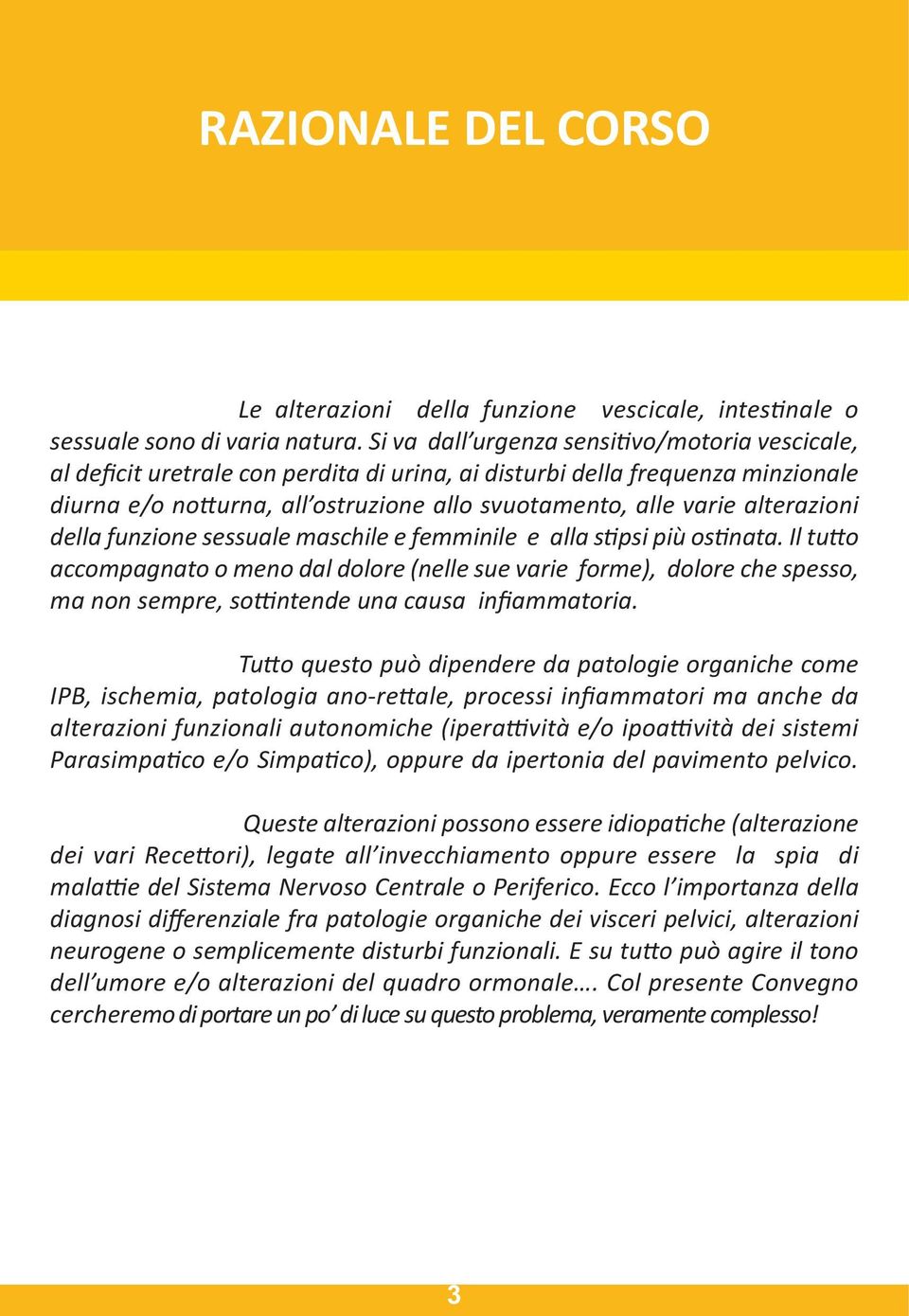 alterazioni della funzione sessuale maschile e femminile e alla stipsi più ostinata.