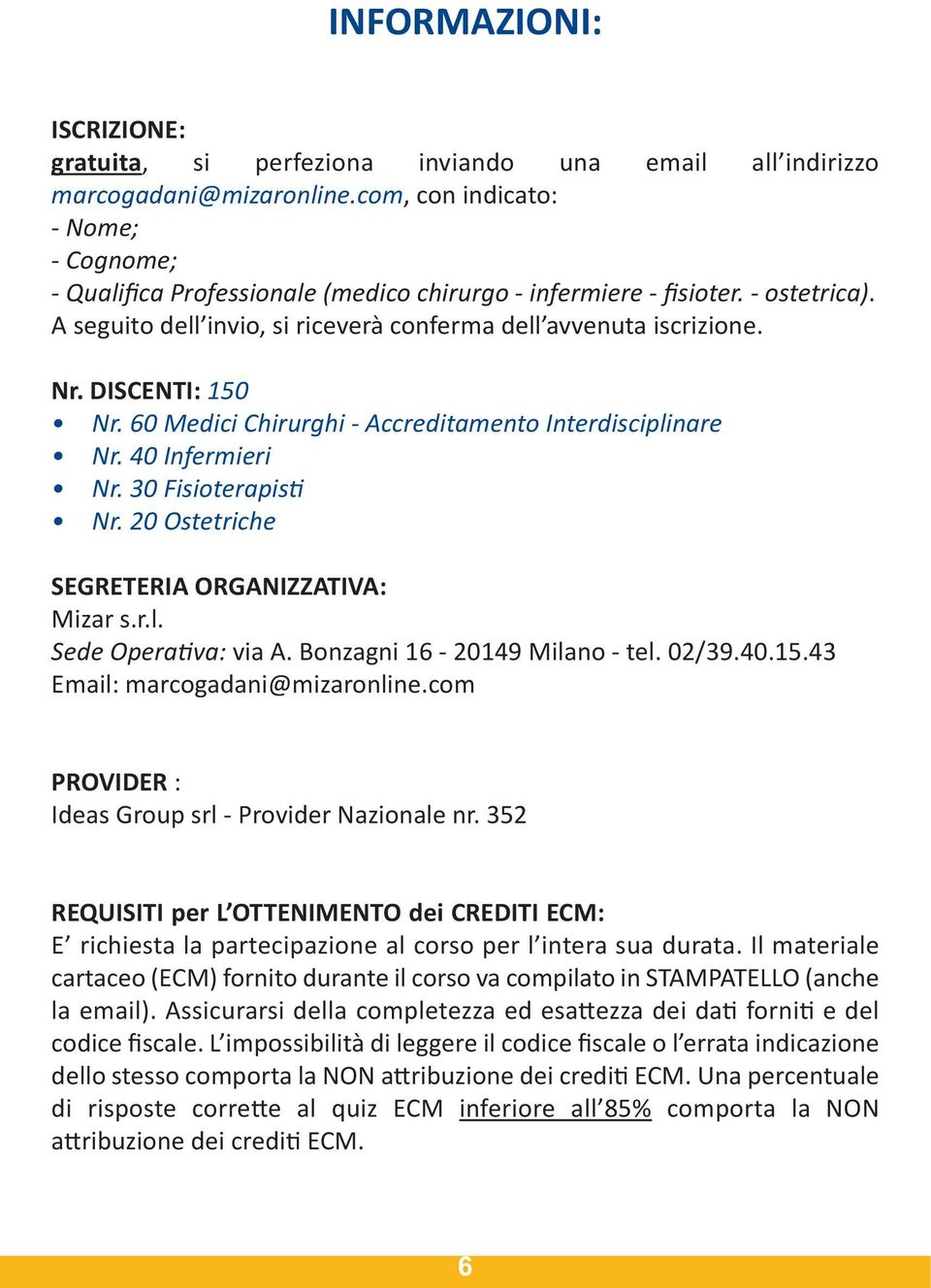 60 Medici Chirurghi Accreditamento Interdisciplinare Nr. 40 Infermieri Nr. 30 Fisioterapisti Nr. 20 Ostetriche SEGRETERIA ORGANIZZATIVA: Mizar s.r.l. Sede Operativa: via A.