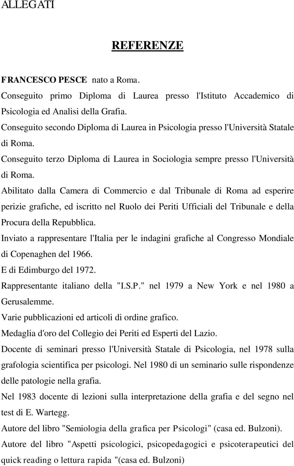 Abilitato dalla Camera di Commercio e dal Tribunale di Roma ad esperire perizie grafiche, ed iscritto nel Ruolo dei Periti Ufficiali del Tribunale e della Procura della Repubblica.