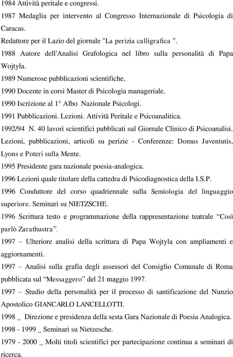 1990 Iscrizione al 1 Albo Nazionale Psicologi. 1991 Pubblicazioni. Lezioni. Attività Peritale e Psicoanalitica. 1992/94 N. 40 lavori scientifici pubblicati sul Giornale Clinico di Psicoanalisi.