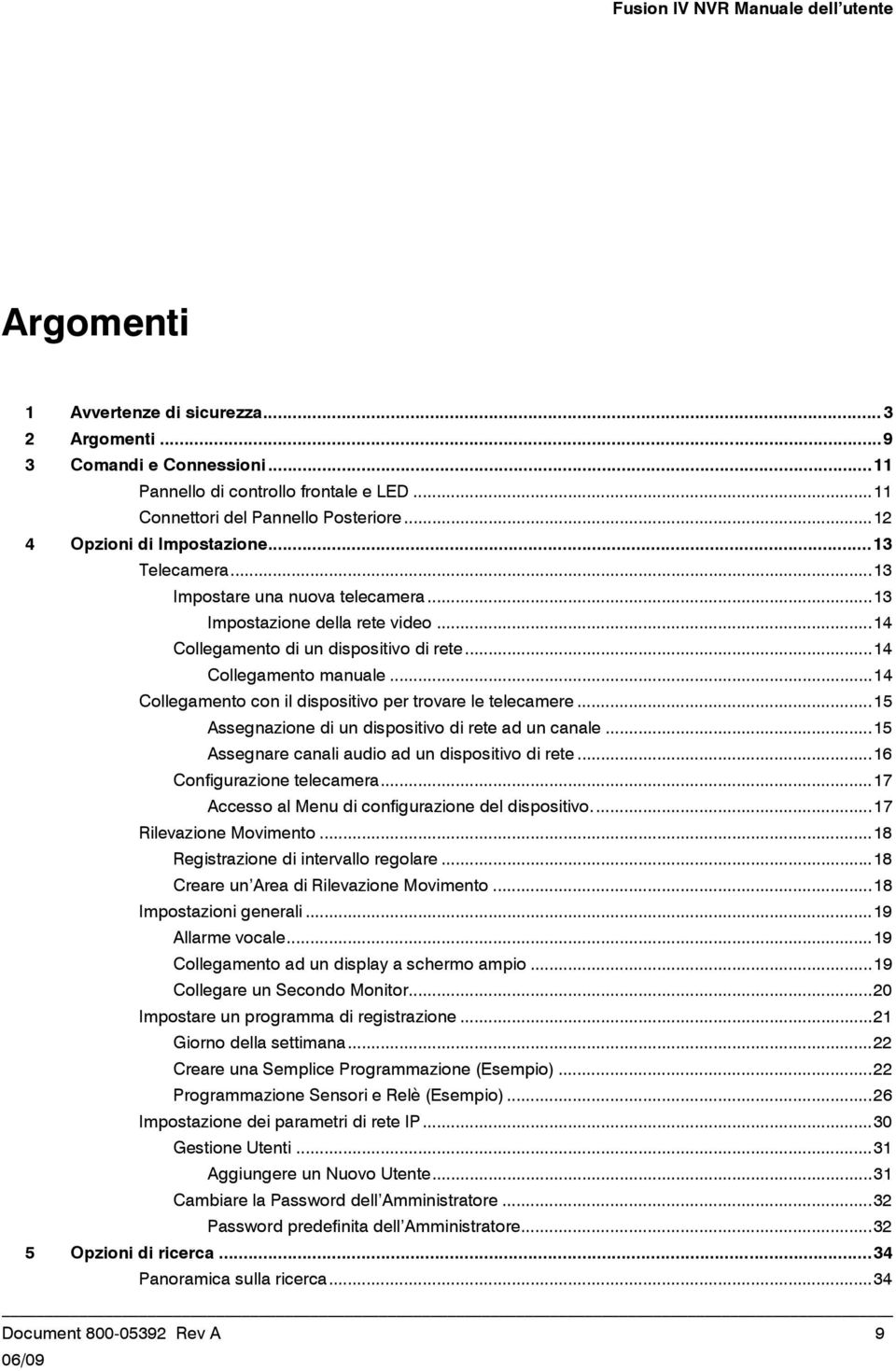 .. 14 Collegamento con il dispositivo per trovare le telecamere... 15 Assegnazione di un dispositivo di rete ad un canale... 15 Assegnare canali audio ad un dispositivo di rete.