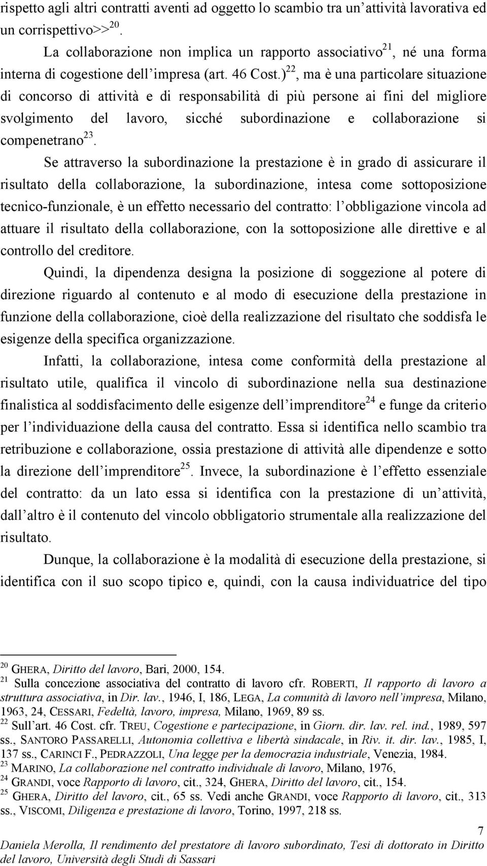 ) 22, ma è una particolare situazione di concorso di attività e di responsabilità di più persone ai fini del migliore svolgimento del lavoro, sicché subordinazione e collaborazione si compenetrano 23.