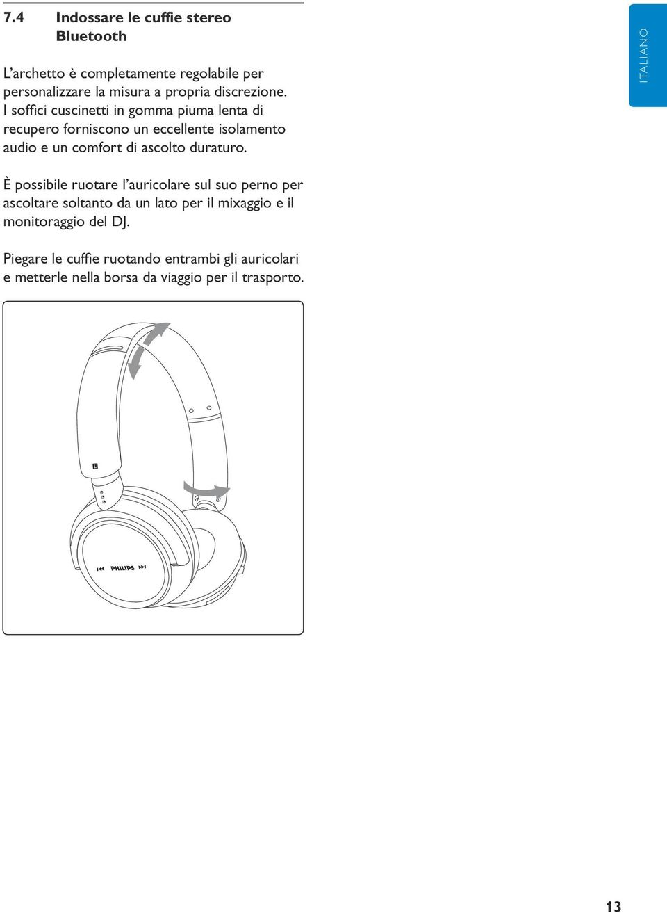 I soffici cuscinetti in gomma piuma lenta di recupero forniscono un eccellente isolamento audio e un comfort di ascolto