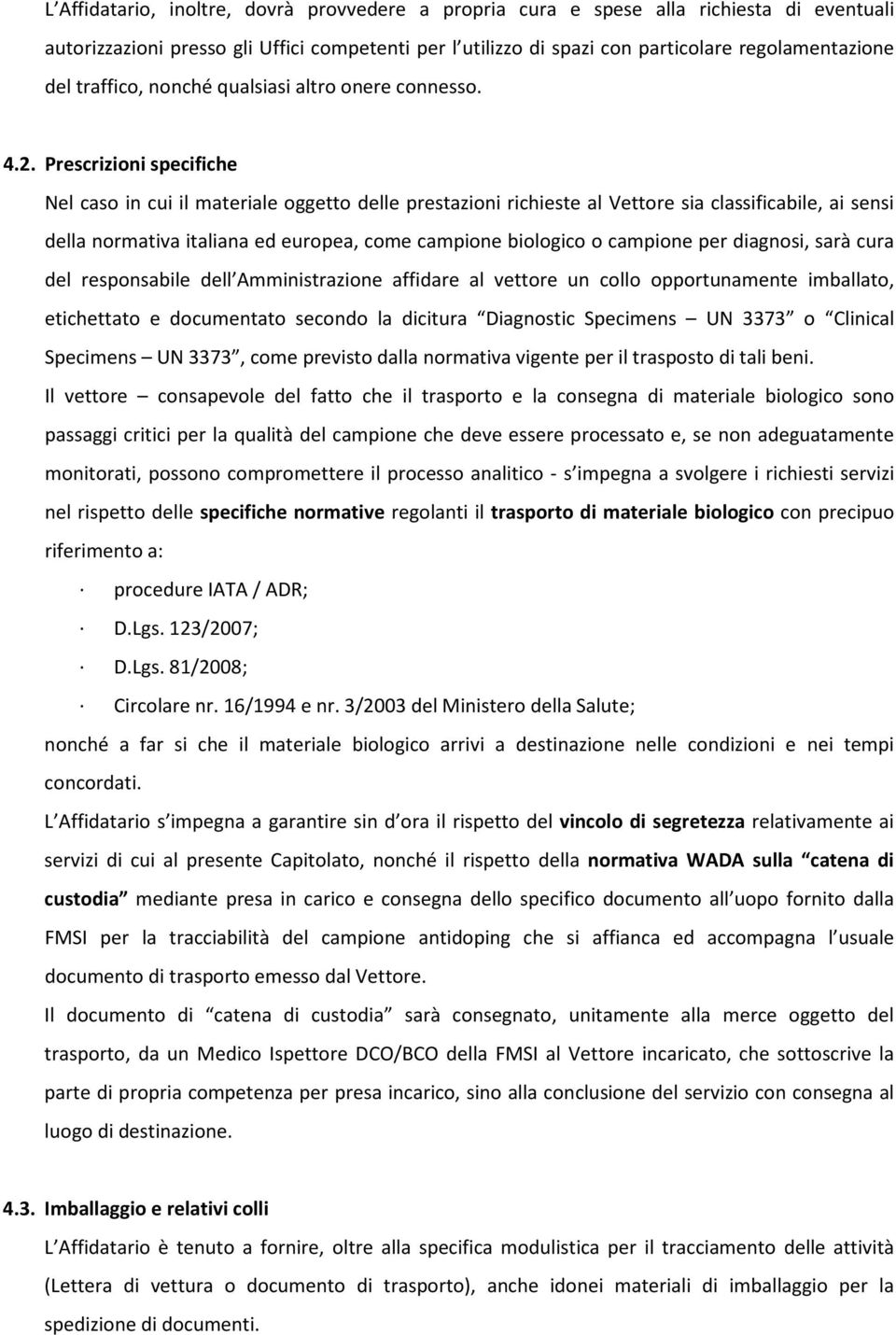 Prescrizioni specifiche Nel caso in cui il materiale oggetto delle prestazioni richieste al Vettore sia classificabile, ai sensi della normativa italiana ed europea, come campione biologico o