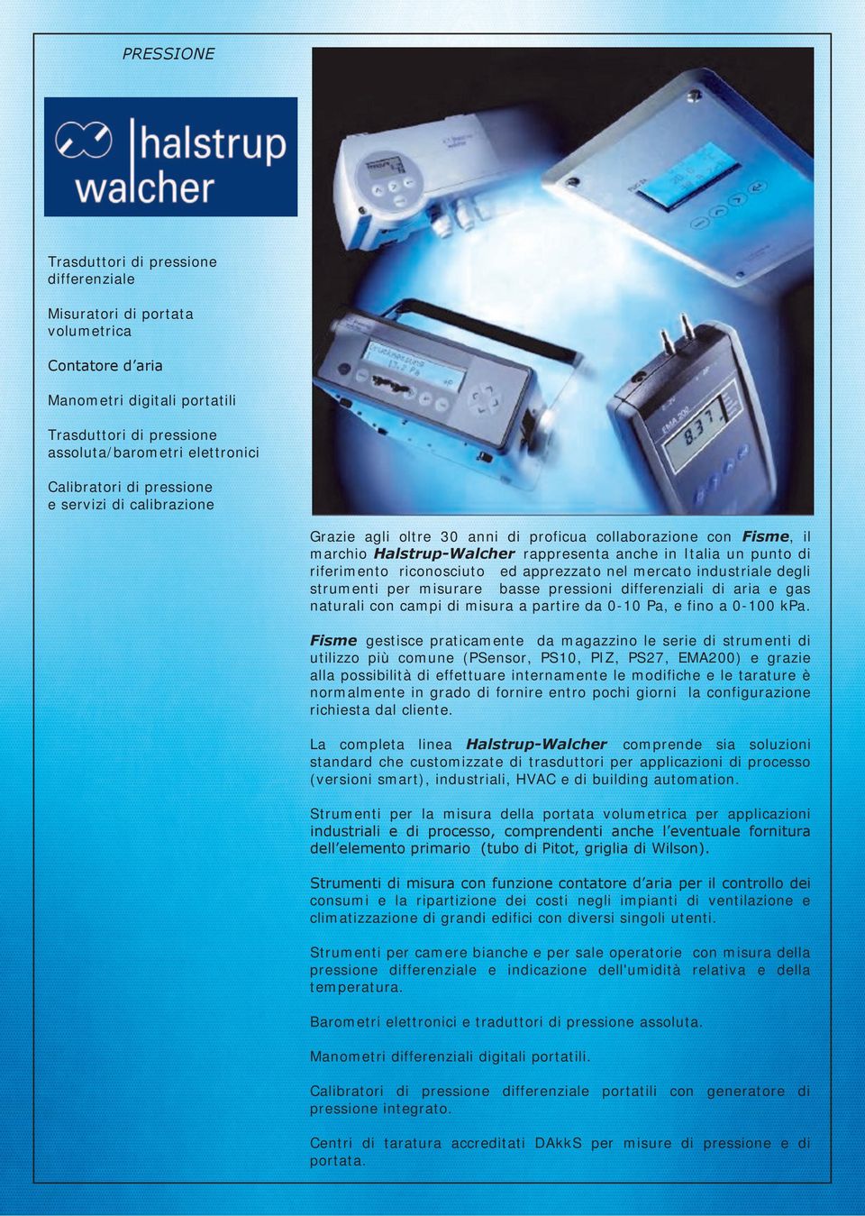 apprezzato nel mercato industriale degli strumenti misurare basse pressioni differenziali di aria e gas naturali con campi di misura a partire da 0-10 Pa, e fino a 0-100 kpa.