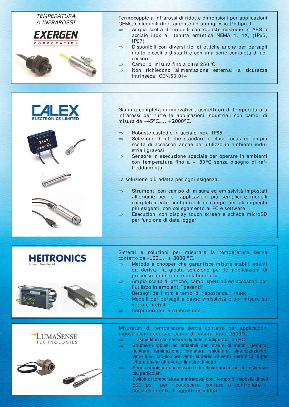 serie completa di accessori Campi di misura fino a oltre 250 C Non richiedono alimentazione esterna: a sicurezza intrinseca: CEN.50.014 Gamma completa di innovativi trasmettitori di tematura a infrarossi tutte le applicazioni industriali con campi di misura da 45 C.