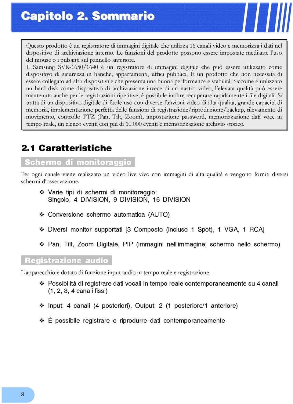 Il Samsung SVR-1650/1640 è un registratore di immagini digitale che può essere utilizzato come dispositivo di sicurezza in banche, appartamenti, uffici pubblici.