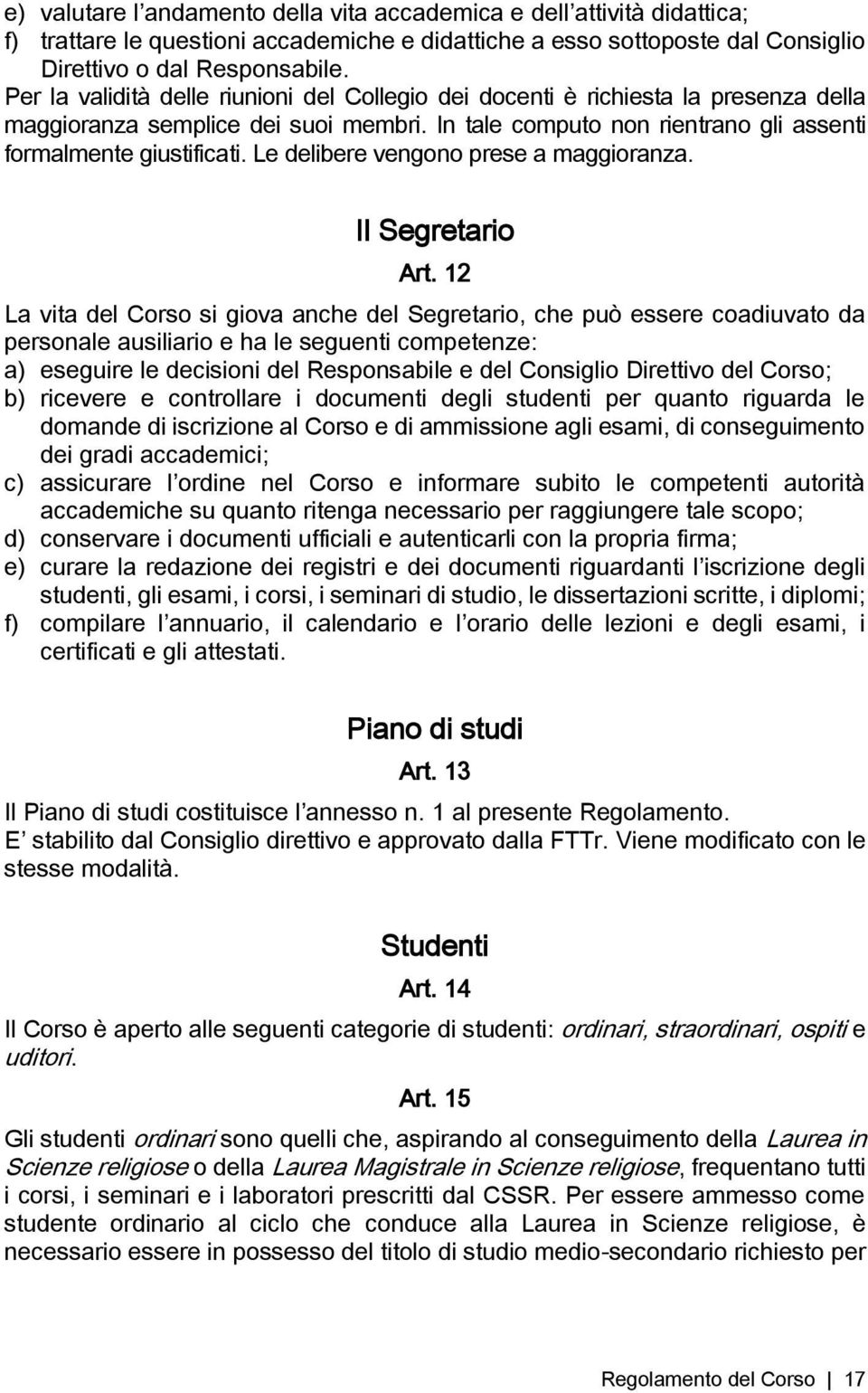 Le delibere vengono prese a maggioranza. Il Segretario Art.